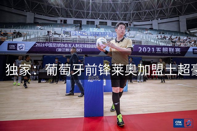 独家：葡萄牙前锋莱奥加盟土超豪门 获四年合约千万年薪